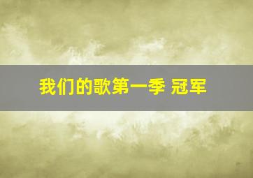 我们的歌第一季 冠军